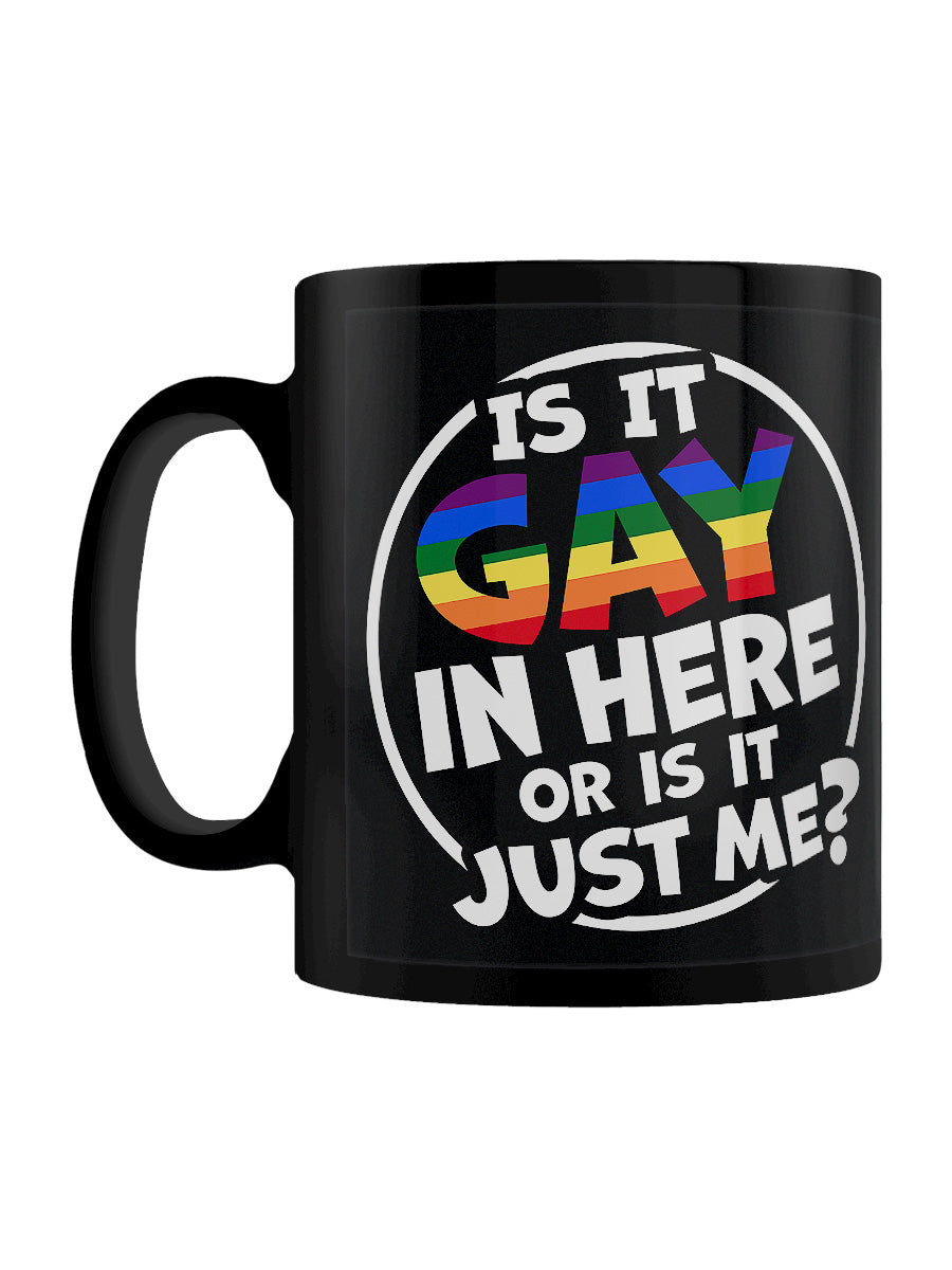 Is It Gay In Here Or Is It Just Me? Black Mug