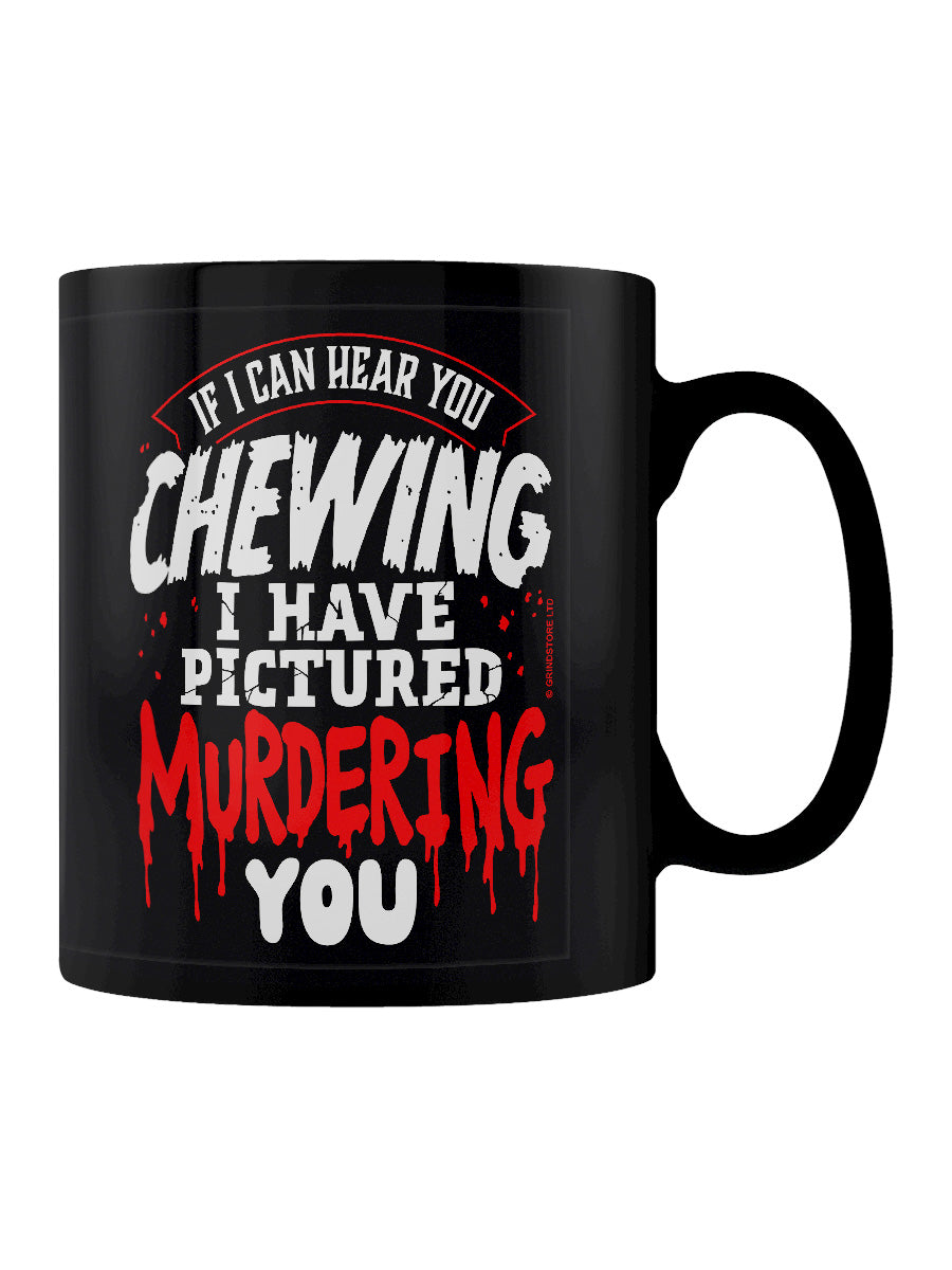 If I Can Hear You Chewing I Have Pictured Murdering You Black Mug