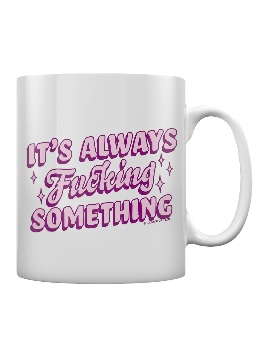 It's Always Fucking Something Mug