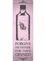 Forgive Me Father For I Have Ginned Slim Tin Sign