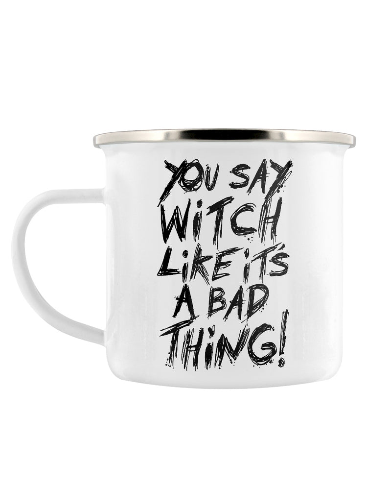 You Say Witch Like It's A Bad Thing! Enamel Mug