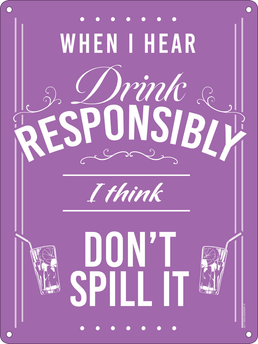 When I Hear Drink Responsibly I Think Don't Spill It Mini Tin Sign