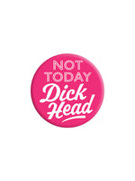 Not Today Dickhead Badge