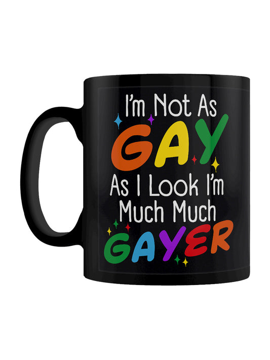 I'm Not As Gay As I Look I'm Much Much Gayer Black Mug
