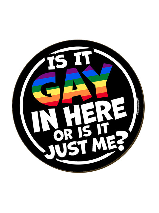 Is It Gay In Here Or Is It Just Me? Coaster