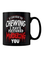 If I Can Hear You Chewing I Have Pictured Murdering You Black Mug