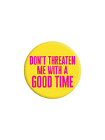 Don't Threaten Me With A Good Time Badge