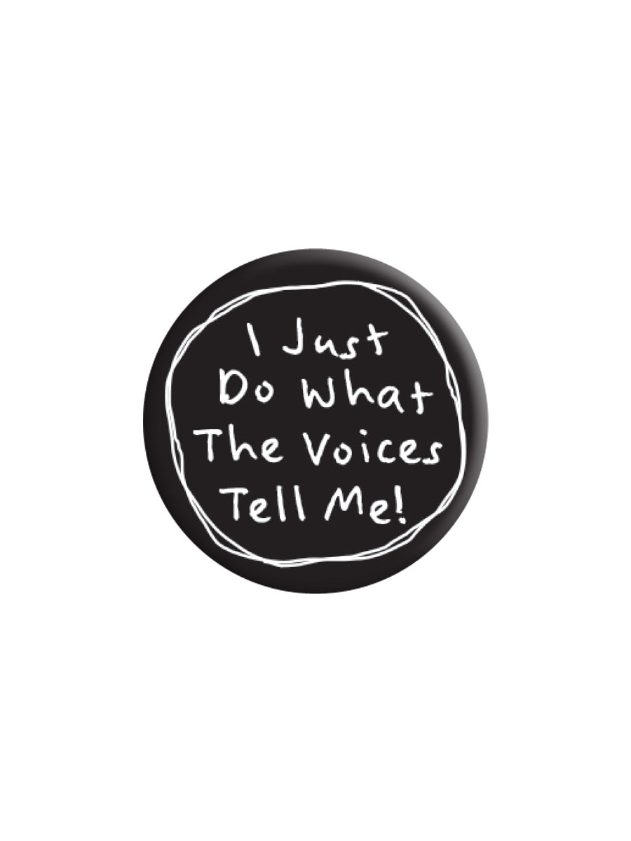I Just Do What The Voices Tell Me Badge
