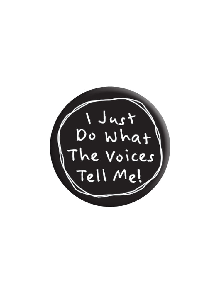 I Just Do What The Voices Tell Me Badge