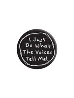 I Just Do What The Voices Tell Me Badge