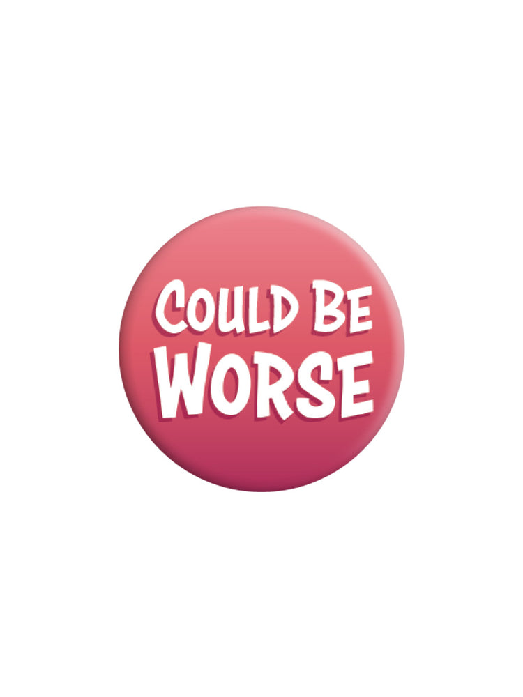 Could Be Worse Badge