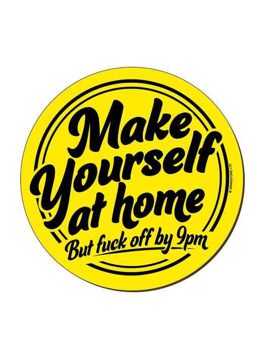 Make Yourself At Home But Fuck Off By 9pm Round Coaster