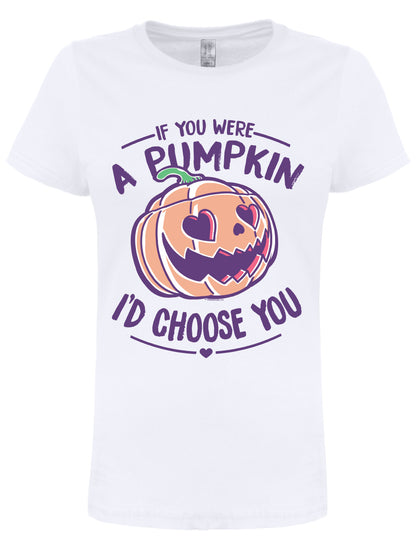 If You Were A Pumpkin I'd Choose You Ladies White T-Shirt