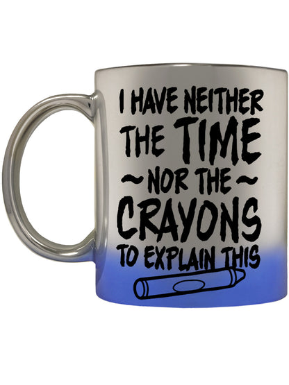 I Have Neither The Time Nor The Crayons Blue Mirror Mug
