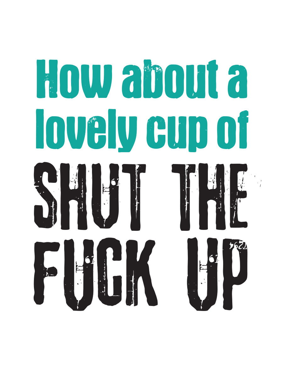 A Lovely Cup of Shut The Fuck Up Mug