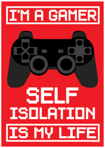 I'm A Gamer Self Isolation Is My Life Mini Poster