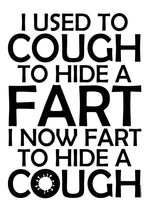I Used To Cough To Hide A Fart, I Now Fart To Hide A Cough Mini Poster