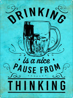 Drinking Is A Nice Pause From Thinking Tin Sign